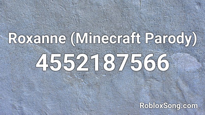 Roxanne Minecraft Parody Roblox Id Roblox Music Codes - roxanne roblox code