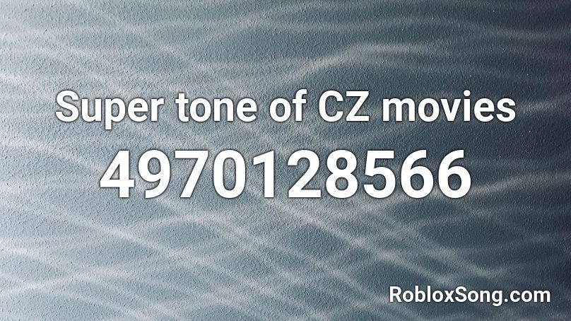 Super tone of CZ movies  Roblox ID