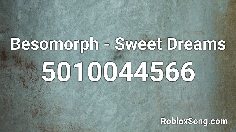 Besomorph - Sweet Dreams Roblox ID
