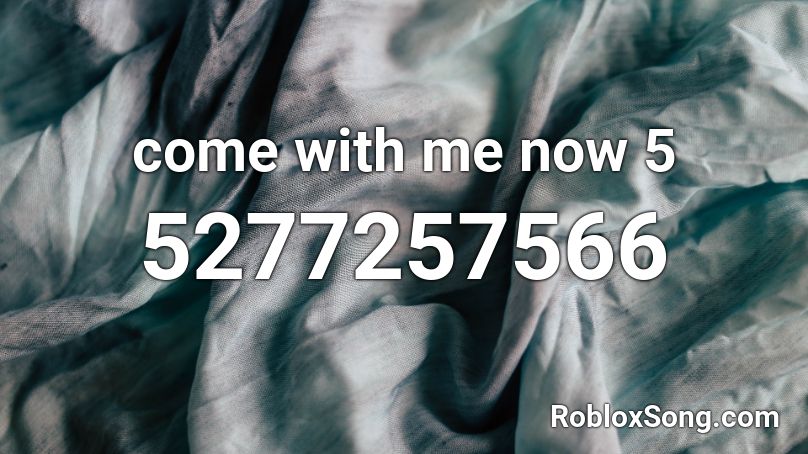 come with me now 5 Roblox ID