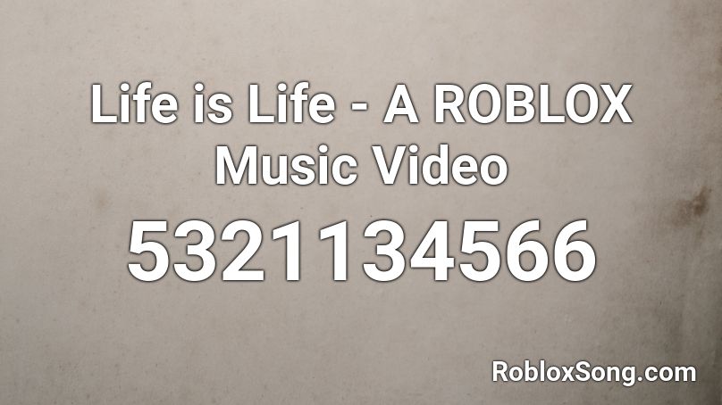 Life is Life - A ROBLOX Music Video Roblox ID