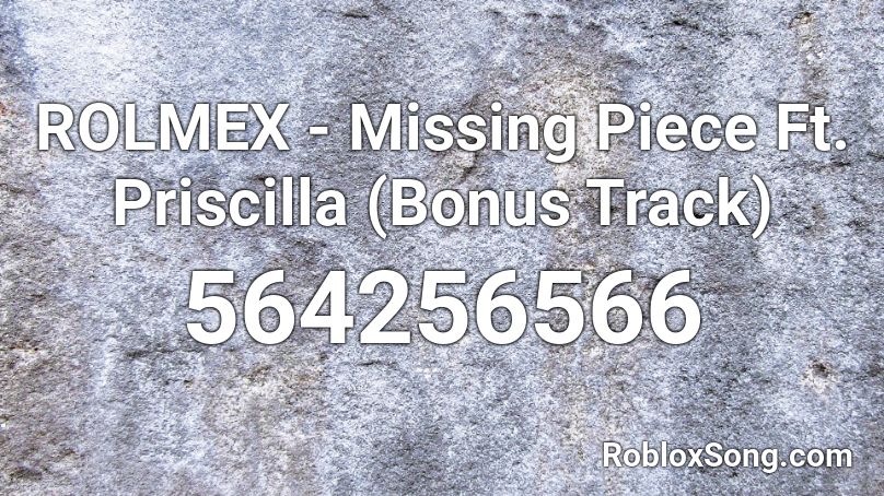 ROLMEX - Missing Piece Ft. Priscilla (Bonus Track) Roblox ID