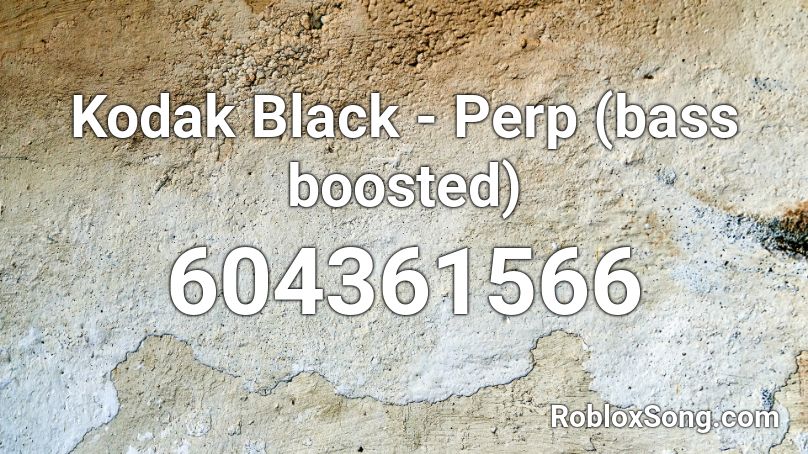 Kodak Black - Perp (bass boosted) Roblox ID