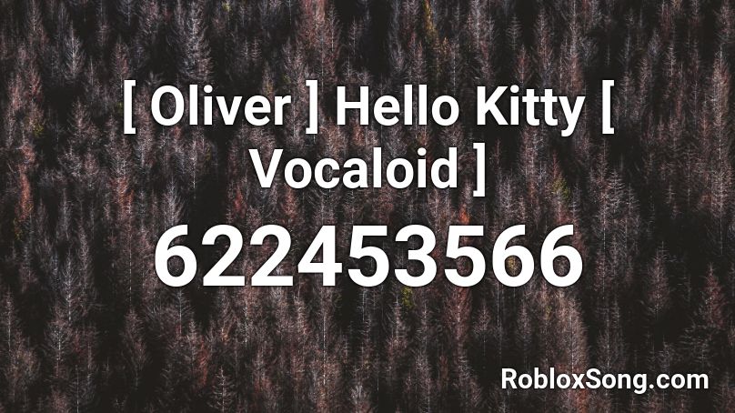 [ Oliver ] Hello Kitty [ Vocaloid ] Roblox ID