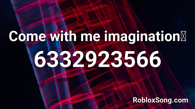 Come with me imagination🤗 Roblox ID