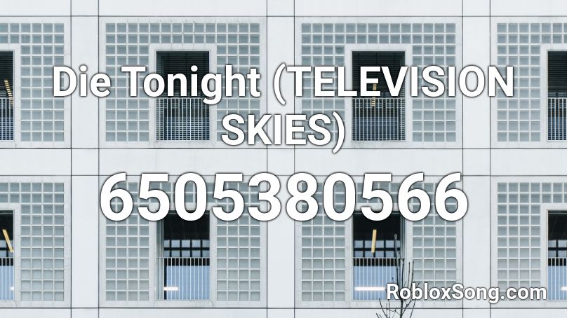Die Tonight (TELEVISION SKIES) Roblox ID