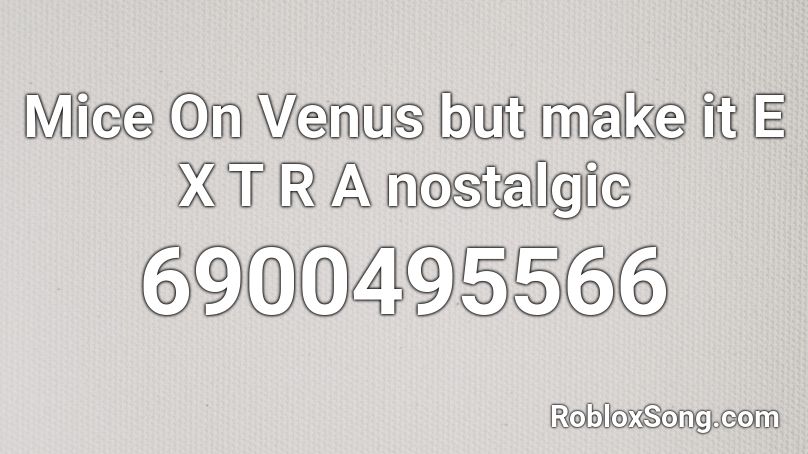 Mice On Venus But Make It E X T R A Nostalgic Roblox Id Roblox Music Codes - minecraft mice on venus roblox id