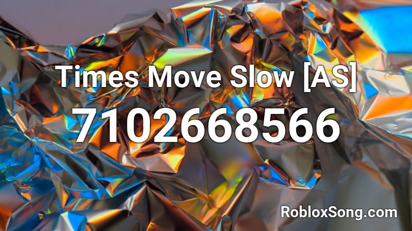 Times Move Slow [AS] Roblox ID