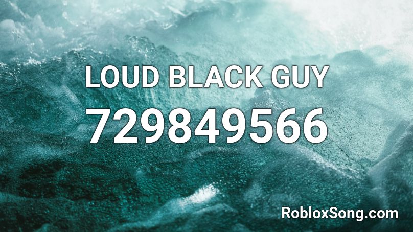 LOUD BLACK GUY Roblox ID