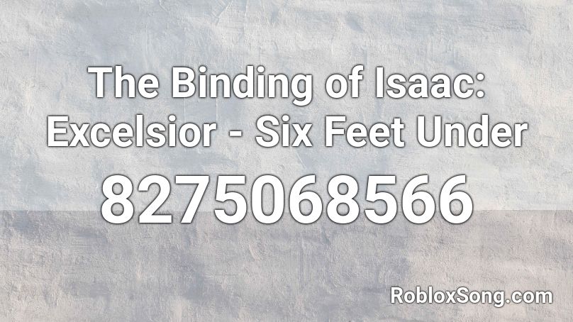 The Binding of Isaac: Excelsior - Six Feet Under Roblox ID