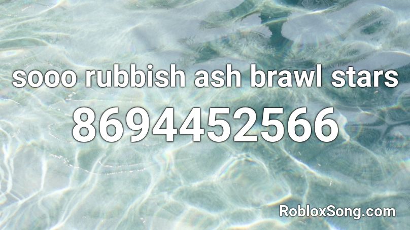 sooo rubbish ash brawl stars Roblox ID