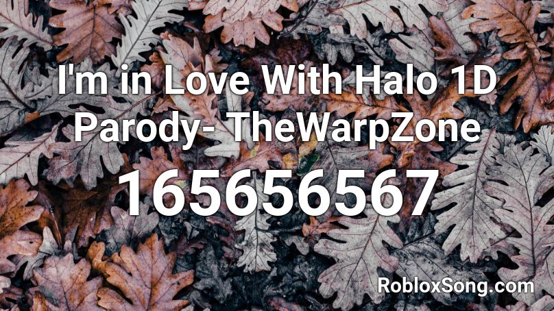 I'm in Love With Halo 1D Parody- TheWarpZone Roblox ID