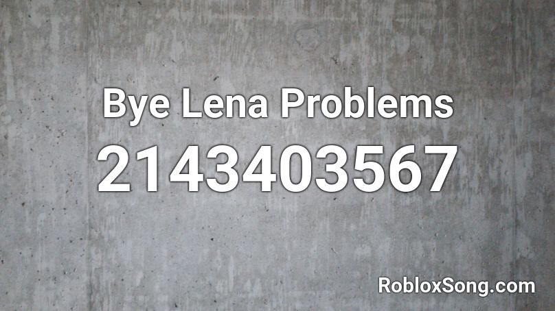Bye Lena Problems Roblox ID