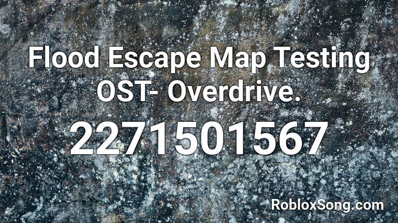 Flood Escape Map Testing OST- Overdrive. Roblox ID