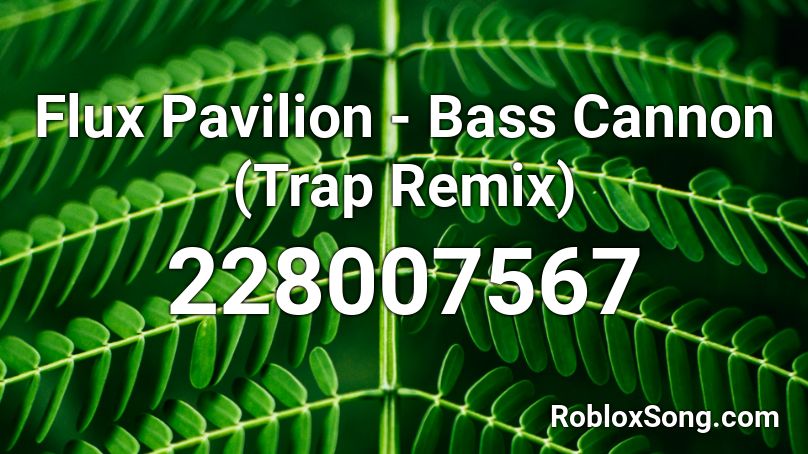 Flux Pavilion - Bass Cannon (Trap Remix) Roblox ID
