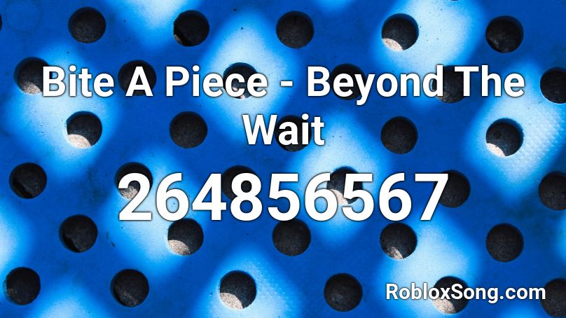 Bite A Piece - Beyond The Wait Roblox ID
