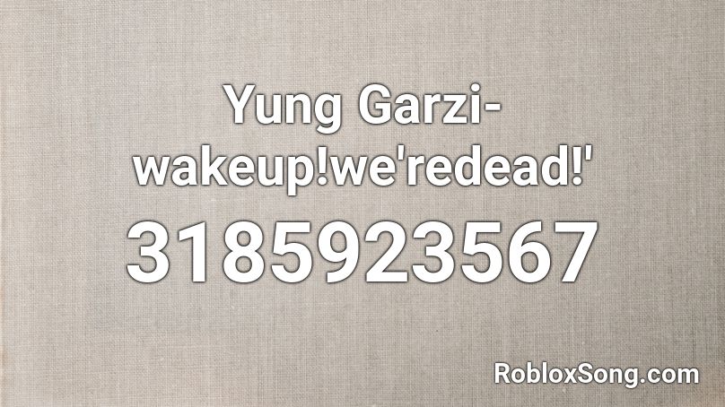 Yung Garzi-wakeup!we'redead!' Roblox ID