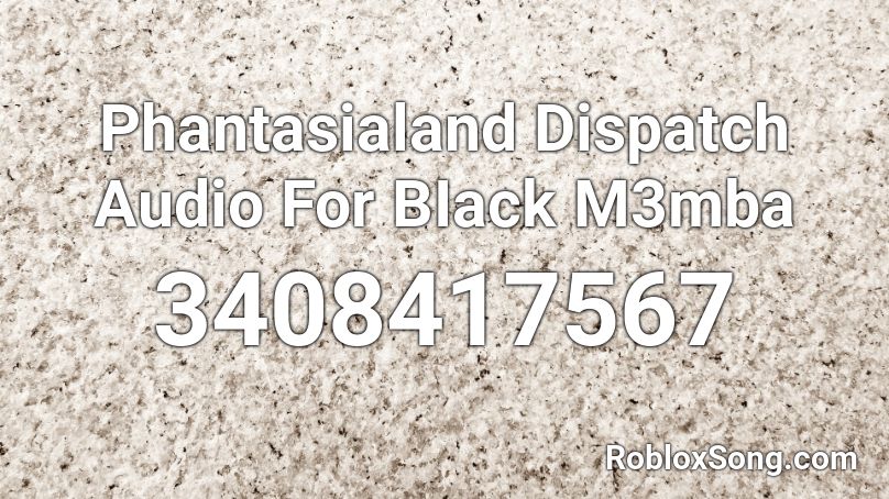 Phantasialand Dispatch Audio For BIack M3mba Roblox ID