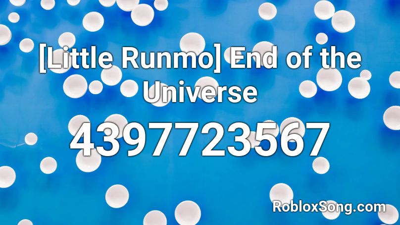 [Little Runmo] End of the Universe Roblox ID
