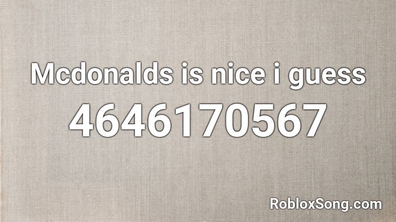 Mcdonalds is nice i guess Roblox ID