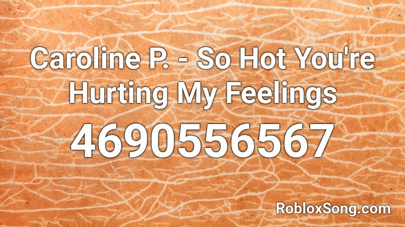 Caroline P. - So Hot You're Hurting My Feelings Roblox ID