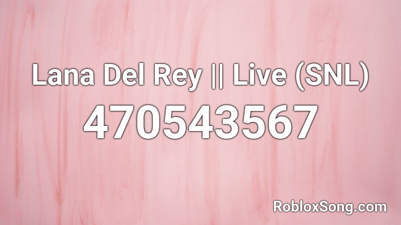 Lana Del Rey || Live (SNL) Roblox ID
