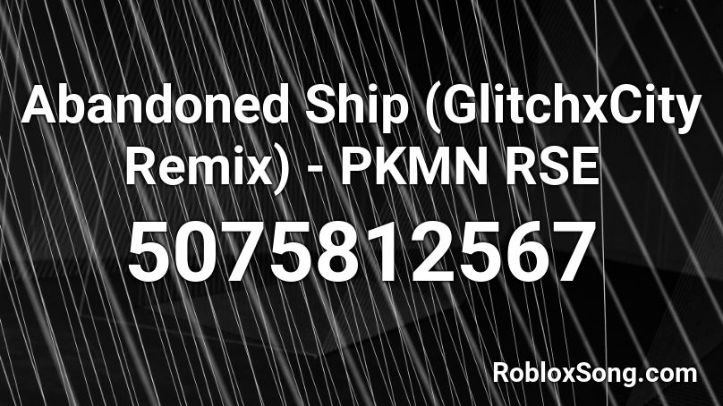 Abandoned Ship (GlitchxCity Remix) - PKMN RSE Roblox ID