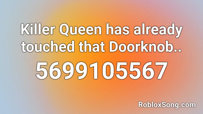 Killer Queen has already touched that Doorknob.. Roblox ID