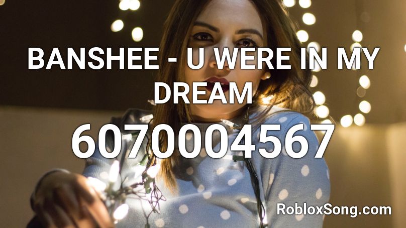 BANSHEE - U WERE IN MY DREAM Roblox ID