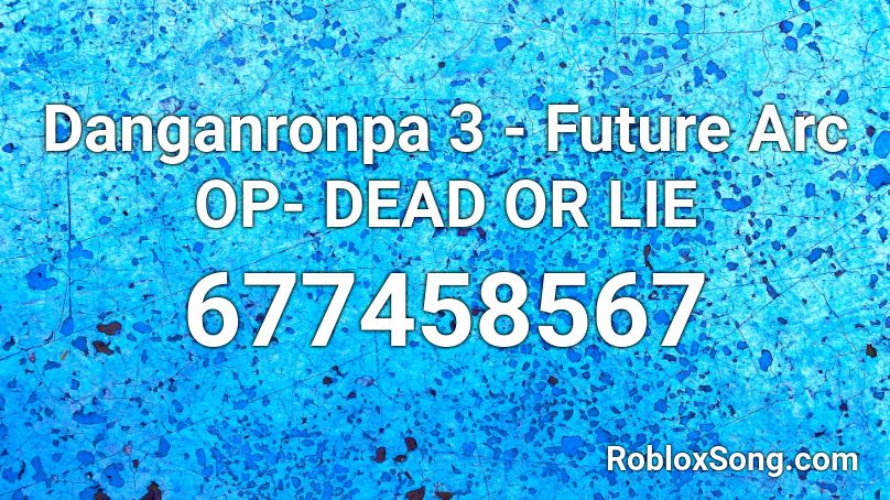 Danganronpa 3 Future Arc Op Dead Or Lie Roblox Id Roblox Music Codes - all my friends are dead song roblox id