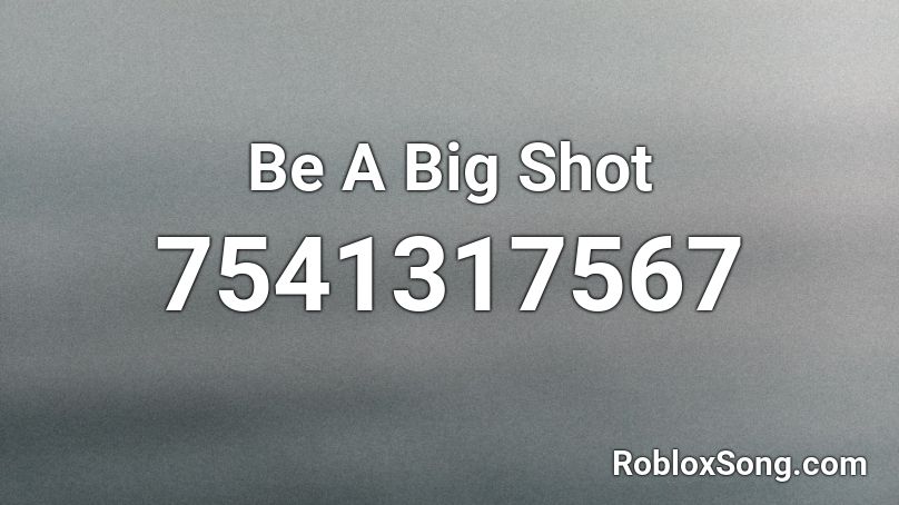 Be A Big Shot Roblox ID