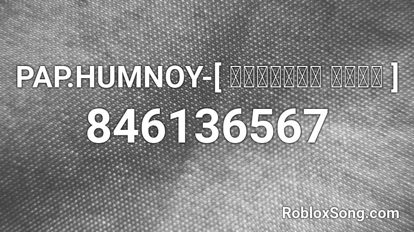 PAP.HUMNOY-[ รูเมอร์ ดิกิ ] Roblox ID