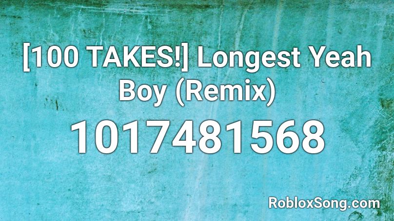 [100 TAKES!] Longest Yeah Boy (Remix) Roblox ID