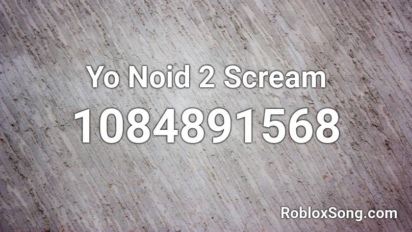 Yo Noid 2 Scream Roblox ID