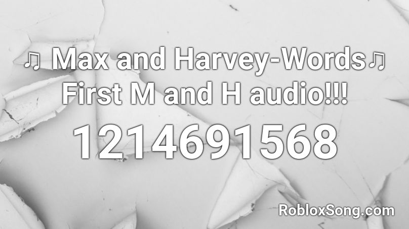 Max And Harvey Words First M And H Audio Roblox Id Roblox Music Codes - max audio length roblox