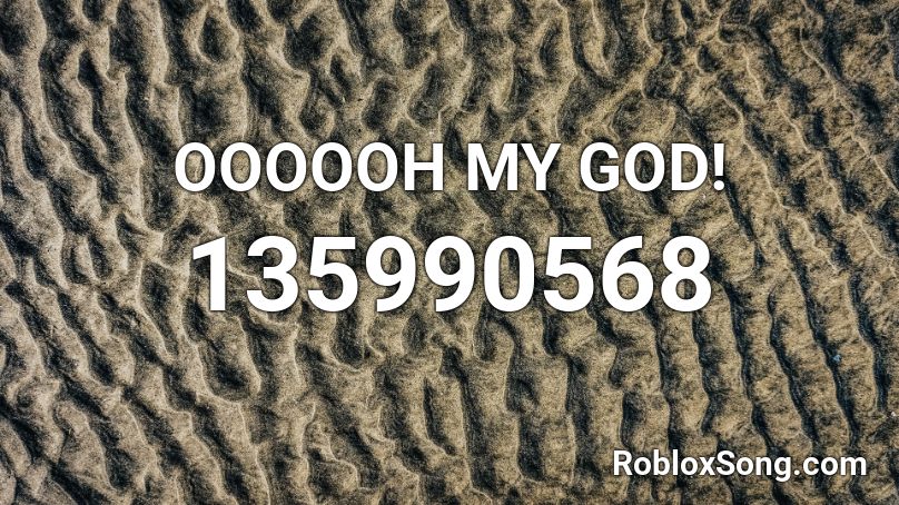 OOOOOH MY GOD! Roblox ID