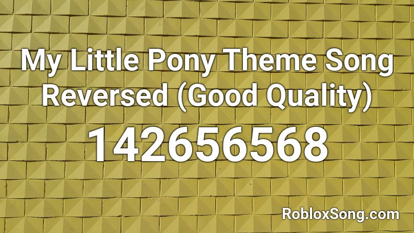 My Little Pony Theme Song Reversed (Good Quality) Roblox ID