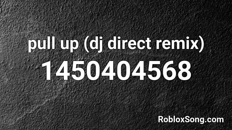 Pull Up Dj Direct Remix Roblox Id Roblox Music Codes - danganronpa morning announcement id roblox