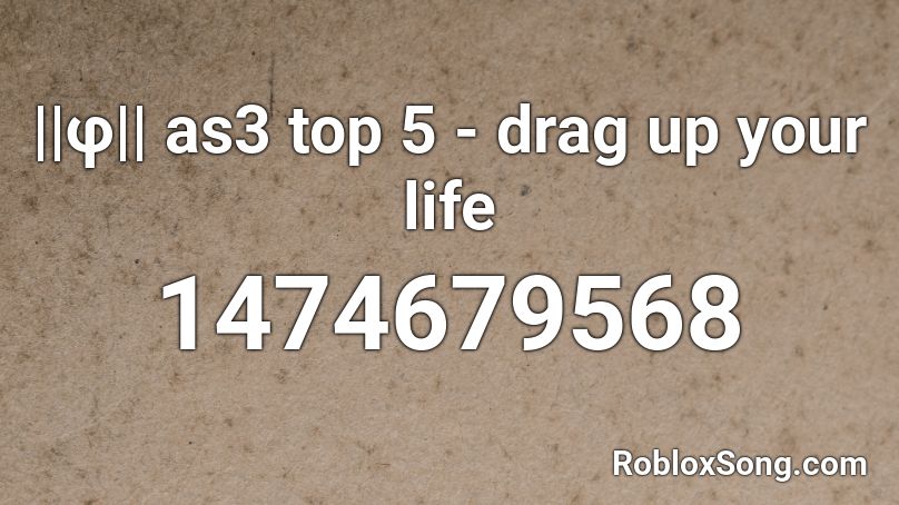 ||φ|| as3 top 5 - drag up your life Roblox ID