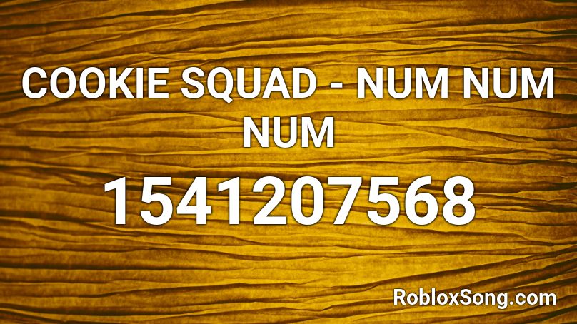 COOKIE SQUAD - NUM NUM NUM Roblox ID