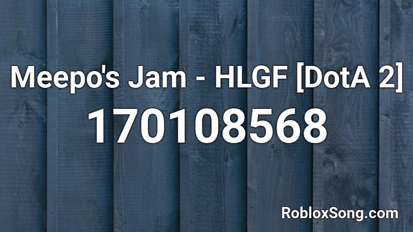 Meepo's Jam - HLGF [DotA 2] Roblox ID