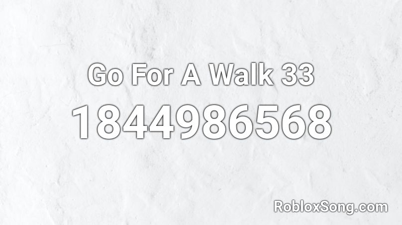 Go For A Walk 33 Roblox ID