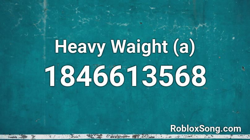 Heavy Waight (a) Roblox ID