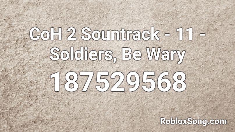 CoH 2 Sountrack - 11 - Soldiers, Be Wary Roblox ID