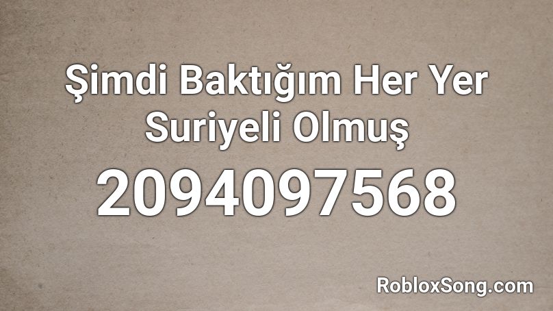 Şimdi Baktığım Her Yer Suriyeli Olmuş Roblox ID