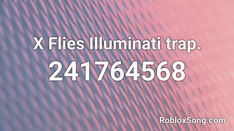 X Flies Illuminati trap. Roblox ID