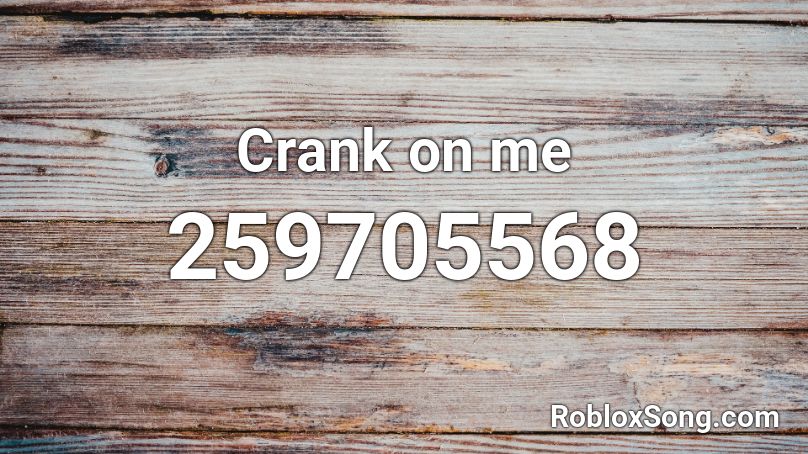 Crank on me Roblox ID