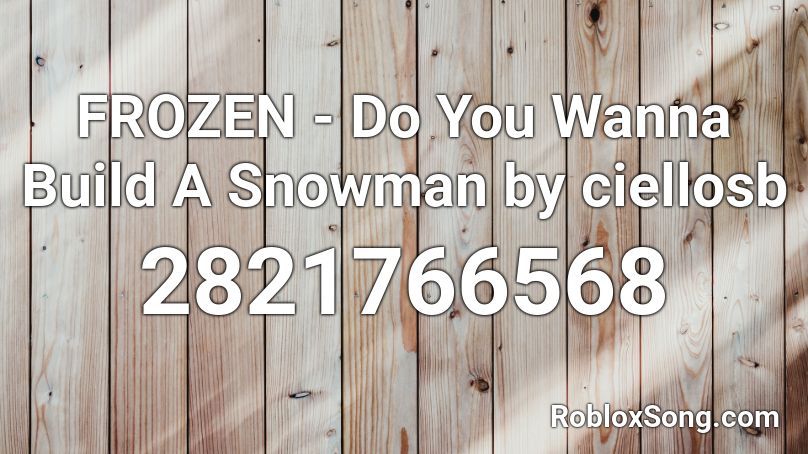 FROZEN - Do You Wanna Build A Snowman by ciellosb Roblox ID
