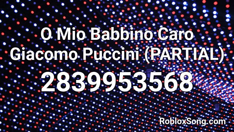 O Mio Babbino Caro Giacomo Puccini (PARTIAL) Roblox ID