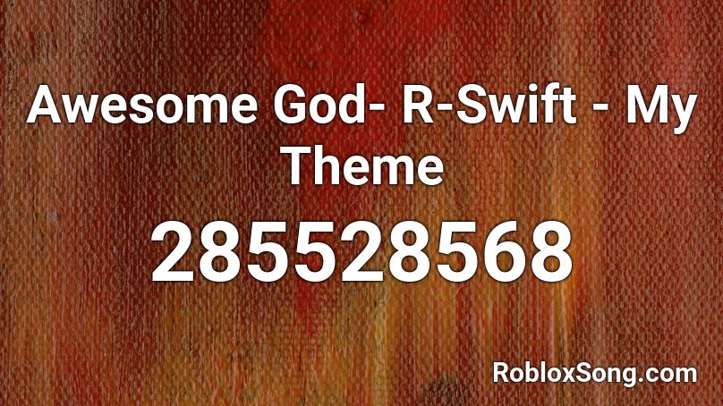 Awesome God- R-Swift - My Theme Roblox ID